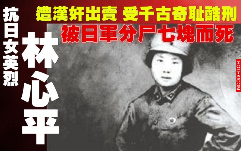 血海深仇不能忘！抗日女英烈林心平遭漢奸出賣，所受酷刑千古奇恥，最後被日寇分屍七塊 ...